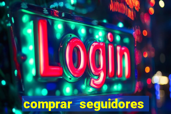 comprar seguidores que interagem